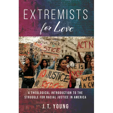 Extremists for Love: A Theological Introduction to the Struggle for Racial Justice in America