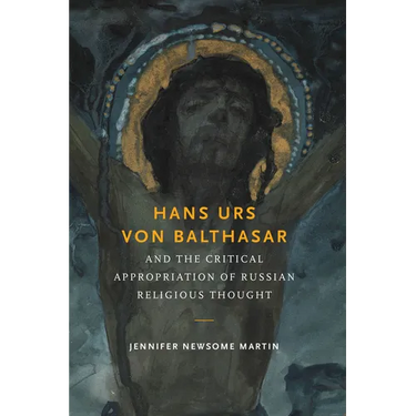 Hans Urs Von Balthasar and the Critical Appropriation of Russian Religious Thought