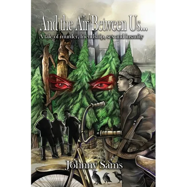 And the Air Between Us...: A tale of murder, friendship, sex and insanity