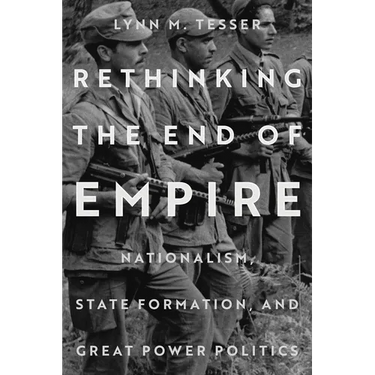 Rethinking the End of Empire: Nationalism, State Formation, and Great Power Politics