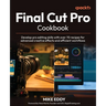 Final Cut Pro Cookbook: Develop pro editing skills with over 70 recipes for advanced creative effects and efficient workflows