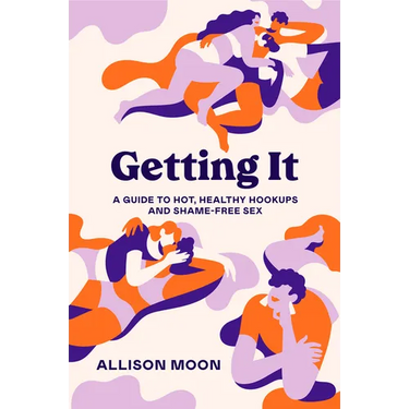 Getting It: A Guide to Hot, Healthy Hookups and Shame-Free Sex