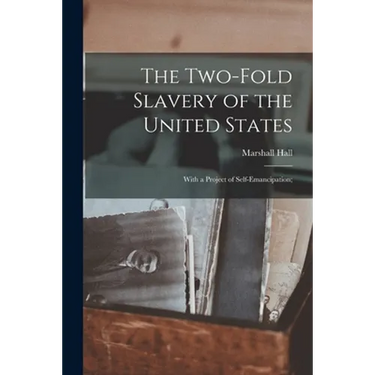 The Two-fold Slavery of the United States; With a Project of Self-emancipation;