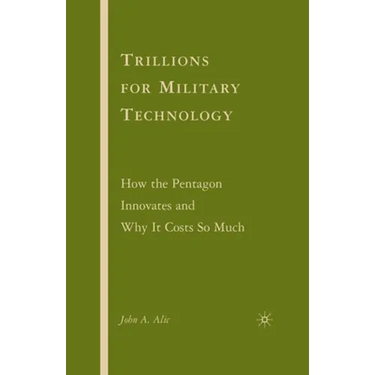 Trillions for Military Technology: How the Pentagon Innovates and Why It Costs So Much
