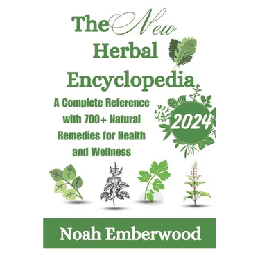 The New Herbal Encyclopedia: A Complete Reference with 700+ Natural Remedies for Health and Wellness