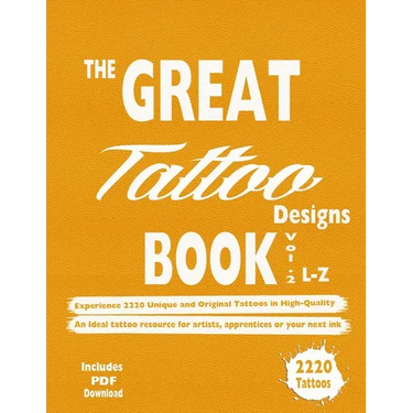 The Great Tattoo Designs Book Vol.2 L-Z: Experience 2220 Unique and Original Tattoos in High-Quality: An Ideal tattoo resource for artists, apprentice