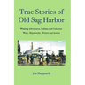 True Stories of Old Sag Harbor: Whaling Adventures, Indians and Colonists, Wars, Shipwrecks, Writers and Artists