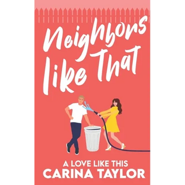 Neighbors Like That: A Romantic Comedy