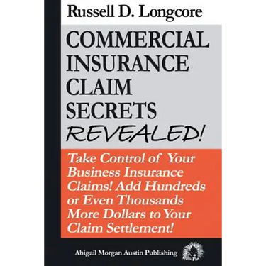 Commercial Insurance Claim Secrets Revealed!: Take Control Of Your BusinessInsurance Claims! Add Hundreds Or Even Thousands More Dollars To Your Claim