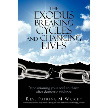 The Exodus Breaking Cycles and Changing Lives: Repositioning Your Soul to Thrive After Domestic Violence