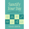 Sanctify Your Day: A Structure to Live an Intentional, Healthy, and Holy Life