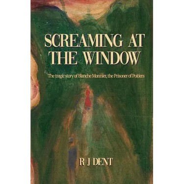 Screaming at the Window: The Tragic Story of Blanche Monnier, the Prisoner of Poitiers