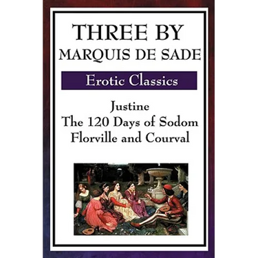Three by Marquis de Sade: Justine, the 120 Days of Sodom, Florville and Courval
