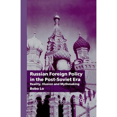 Russian Foreign Policy in the Post-Soviet Era: Reality, Illusion and Mythmaking