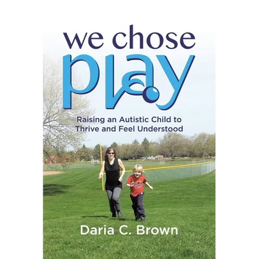 We Chose Play: Raising an Autistic Child to Thrive and Feel Understood