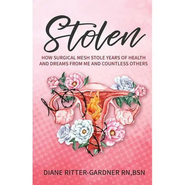 Stolen: How Surgical Mesh Stole Years of Health and Dreams From Me and Countless Others