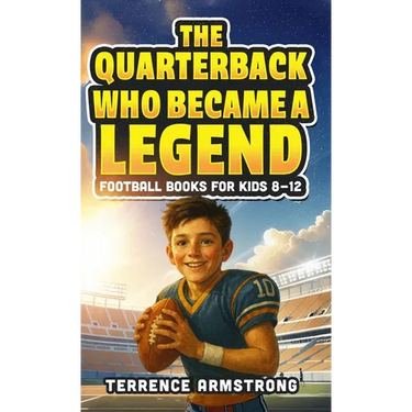The Quarterback Who Became A Legend: Football Books For Kids 8-12 (Sports Chapter Books)