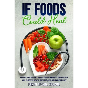 If Foods Could Heal: Reverse and Prevent Disease, Boost Immunity, and Eat Your Way to Better Health with the Anti-Inflammatory Diet
