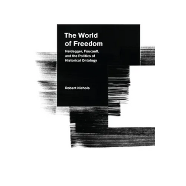 The World of Freedom: Heidegger, Foucault, and the Politics of Historical Ontology
