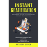 Instant Gratification: Mastering the Art of Overcoming Instant Gratification (Reduce Instant Gratification, Beat Social Media Addiction, and