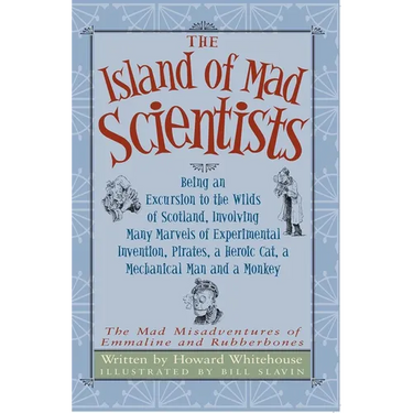 The Island of Mad Scientists: Being an Excusion to the Wilds of Scotland Including Many Marvelous Experiments, Inventions, Pirates, a Mechanical Man a