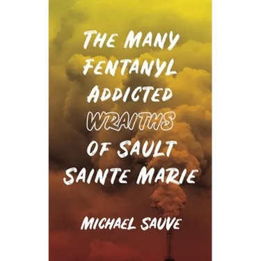 The Many Fentanyl Addicted Wraiths of Sault Sainte Marie