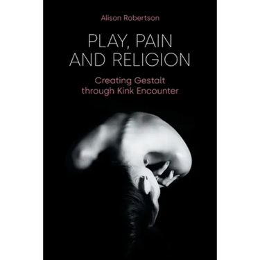 Play, Pain and Religion: Creating Gestalt Through Kink Encounter