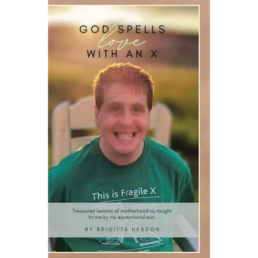 God spells LOVE with an X: Treasured lessons of motherhood as taught to me by my exceptional son.