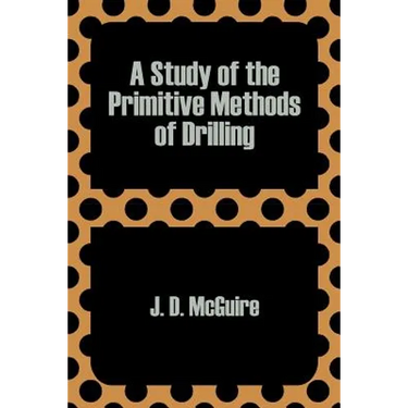 A Study of the Primitive Methods of Drilling
