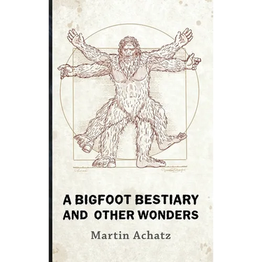 A Bigfoot Bestiary and Other Wonders: Poems