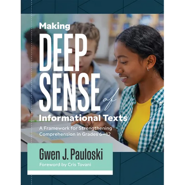 Making Deep Sense of Informational Texts: A Framework for Strengthening Comprehension in Grades 6-12 (Mastering Complex Informational Texts