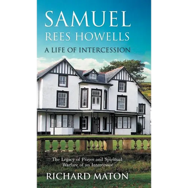 Samuel Rees Howells, a Life of Intercession: The Legacy of Prayer and Spiritual Warfare of an Intercessor