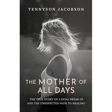 The Mother Of All Days: The True Story Of A Fatal Break-In And The Unexpected Path To Healing