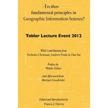 Are there fundamental principles in Geographic Information Science?: Tobler Lecture Event 2012 of the Association of American Geographers Geographic I