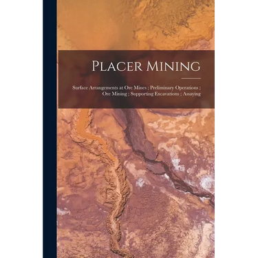 Placer Mining; Surface Arrangements at Ore Mines; Preliminary Operations; Ore Mining; Supporting Excavations; Assaying