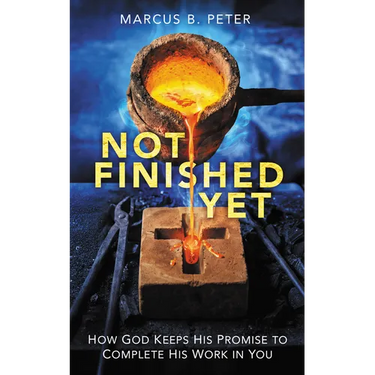 Not Finished Yet: How God Keeps His Promise to Complete His Work in You