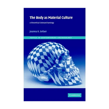 The Body as Material Culture: A Theoretical Osteoarchaeology