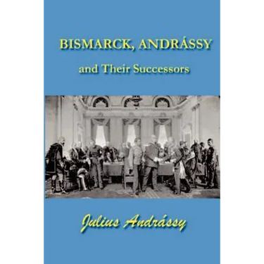 Bismarck, Andrassy and Their Successors