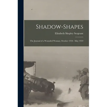 Shadow-Shapes: The Journal of a Wounded Woman, October 1918 - May 1919