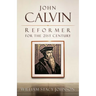 John Calvin, Reformer for the 21st Century