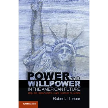 Power and Willpower in the American Future: Why the United States Is Not Destined to Decline