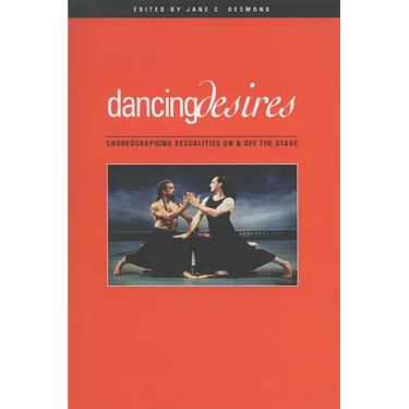 Dancing Desires: Choreographing Sexualities on and Off the Stage