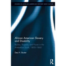African American Slavery and Disability: Bodies, Property and Power in the Antebellum South, 1800-1860