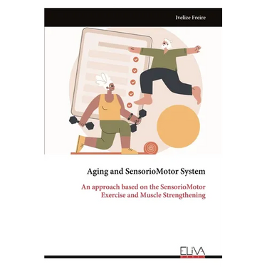 Aging and Sensorio Motor System - An approach based on the Sensorio Motor: Exercise and Muscle Strengthening