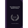 The Audiencia In The Spanish Colonies