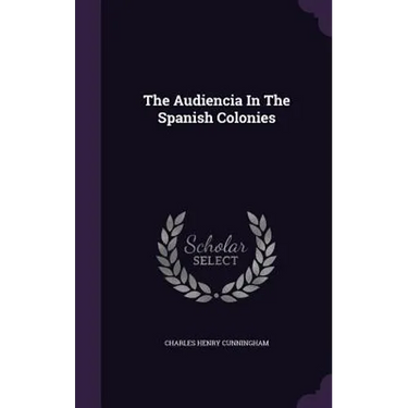 The Audiencia In The Spanish Colonies
