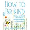 How to Be Kind: Making the World a Better Place Through Empathy and Compassion