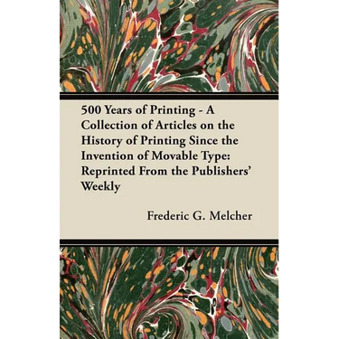 500 Years of Printing - A Collection of Articles on the History of Printing Since the Invention of Movable Type: Reprinted From the Publishers' Weekly