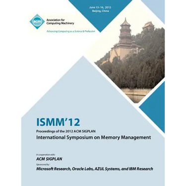 ISMM 12 Proceedings of the 2012 ACM SIGPLAN International Symposium on Memory Management
