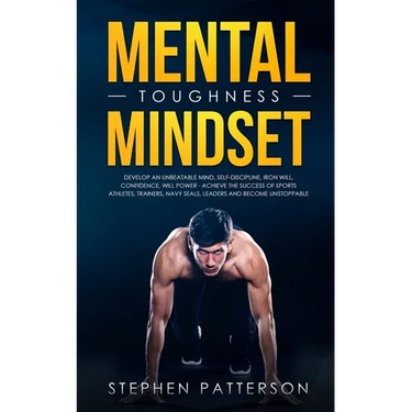 Mental Toughness Mindset: Develop an Unbeatable Mind, Self-Discipline, Iron Will, Confidence, Will Power - Achieve the Success of Sports Athletes, Tra